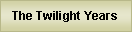 Text Box: The Twilight Years
